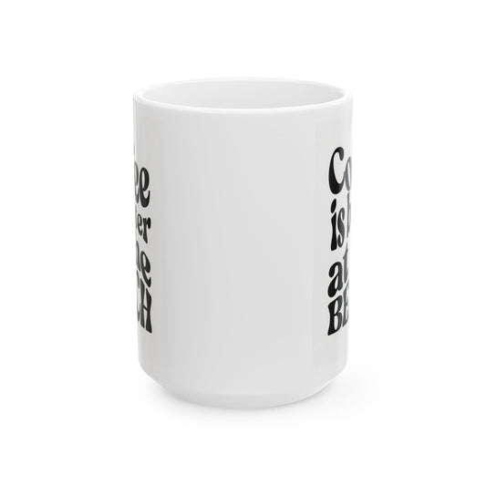 Coffee Is Better at the Beach coffee mug (11oz, 15oz)