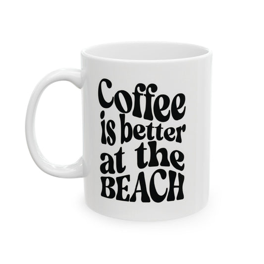 Coffee Is Better at the Beach coffee mug (11oz, 15oz)